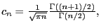 $c_n=\frac{1}{\sqrt{\pi n}}\frac{\Gamma((n+1)/2)}{\Gamma{(n/2)}},$