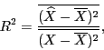 \begin{displaymath}R^2=\frac{\overline{(\widehat{X}-\overline{X})^2}}{\overline{(X-\overline{X})^2}},\end{displaymath}