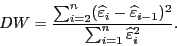 \begin{displaymath}DW=\frac{\sum_{i=2}^n (\widehat{\varepsilon}_i-\widehat{\varepsilon}_{i-1})^2}{\sum_{i=1}^n \widehat{\varepsilon}_i^2}.\end{displaymath}